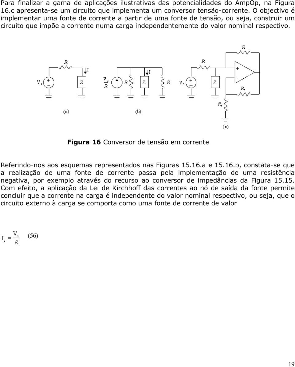 Figura 16 Conversor de tensão em corrente Referindo-nos aos esquemas representados nas Figuras 15.16.a e 15.16.b, constata-se que a realização de uma fonte de corrente passa pela implementação de uma resistência negativa, por exemplo através do recurso ao conversor de impedâncias da Figura 15.