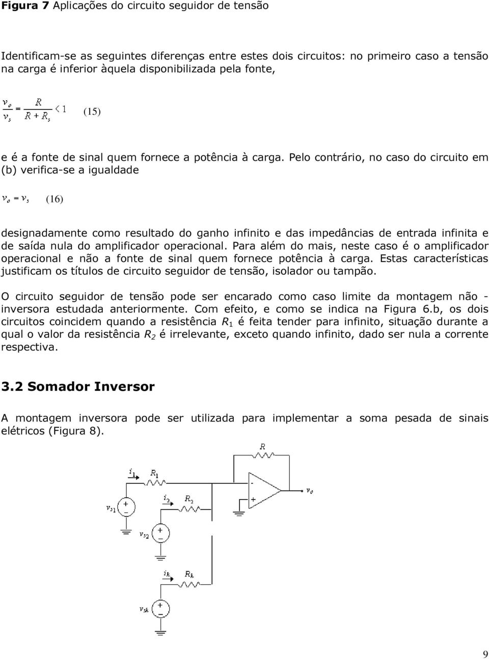 Pelo contrário, no caso do circuito em (b) verifica-se a igualdade (16) designadamente como resultado do ganho infinito e das impedâncias de entrada infinita e de saída nula do amplificador