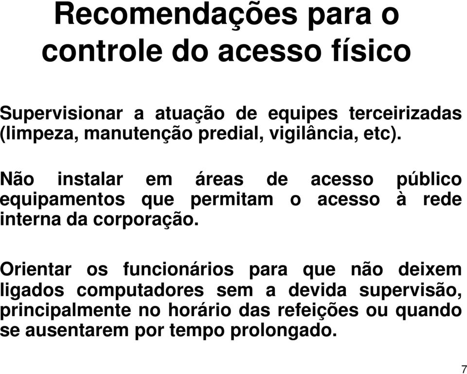 Não instalar em áreas de acesso público equipamentos que permitam o acesso à rede interna da corporação.