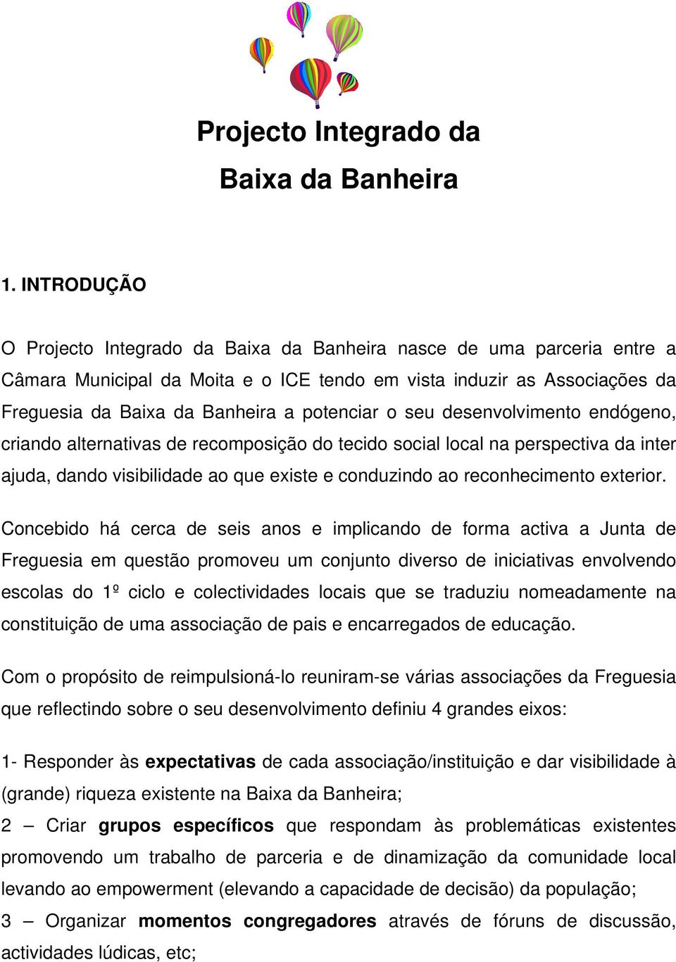 potenciar o seu desenvolvimento endógeno, criando alternativas de recomposição do tecido social local na perspectiva da inter ajuda, dando visibilidade ao que existe e conduzindo ao reconhecimento