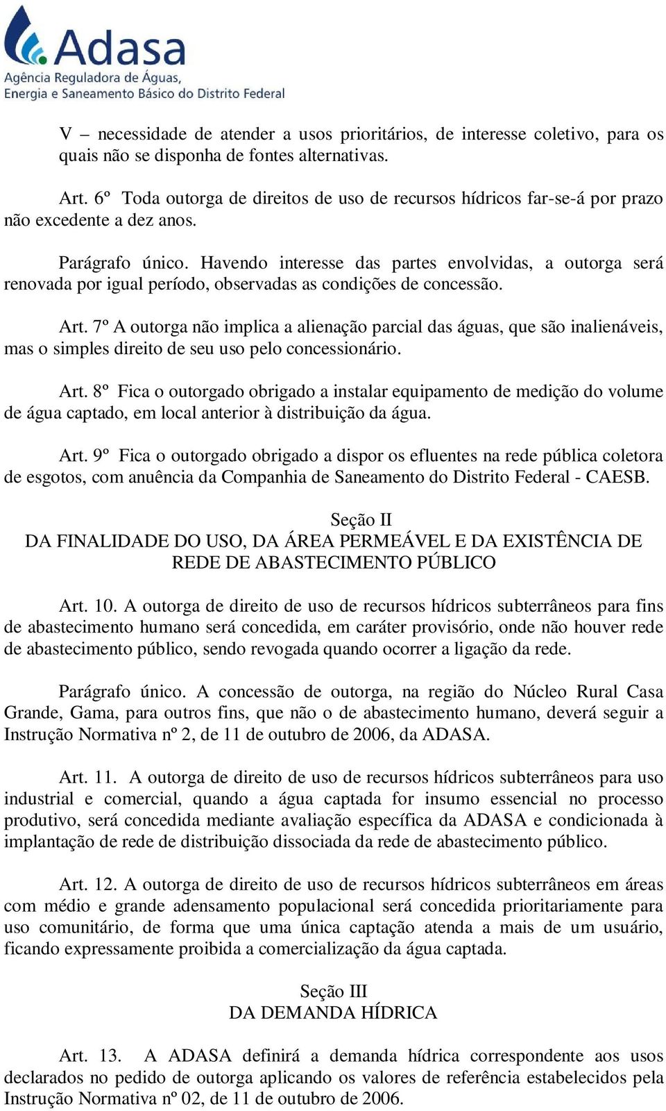 Havendo interesse das partes envolvidas, a outorga será renovada por igual período, observadas as condições de concessão. Art.