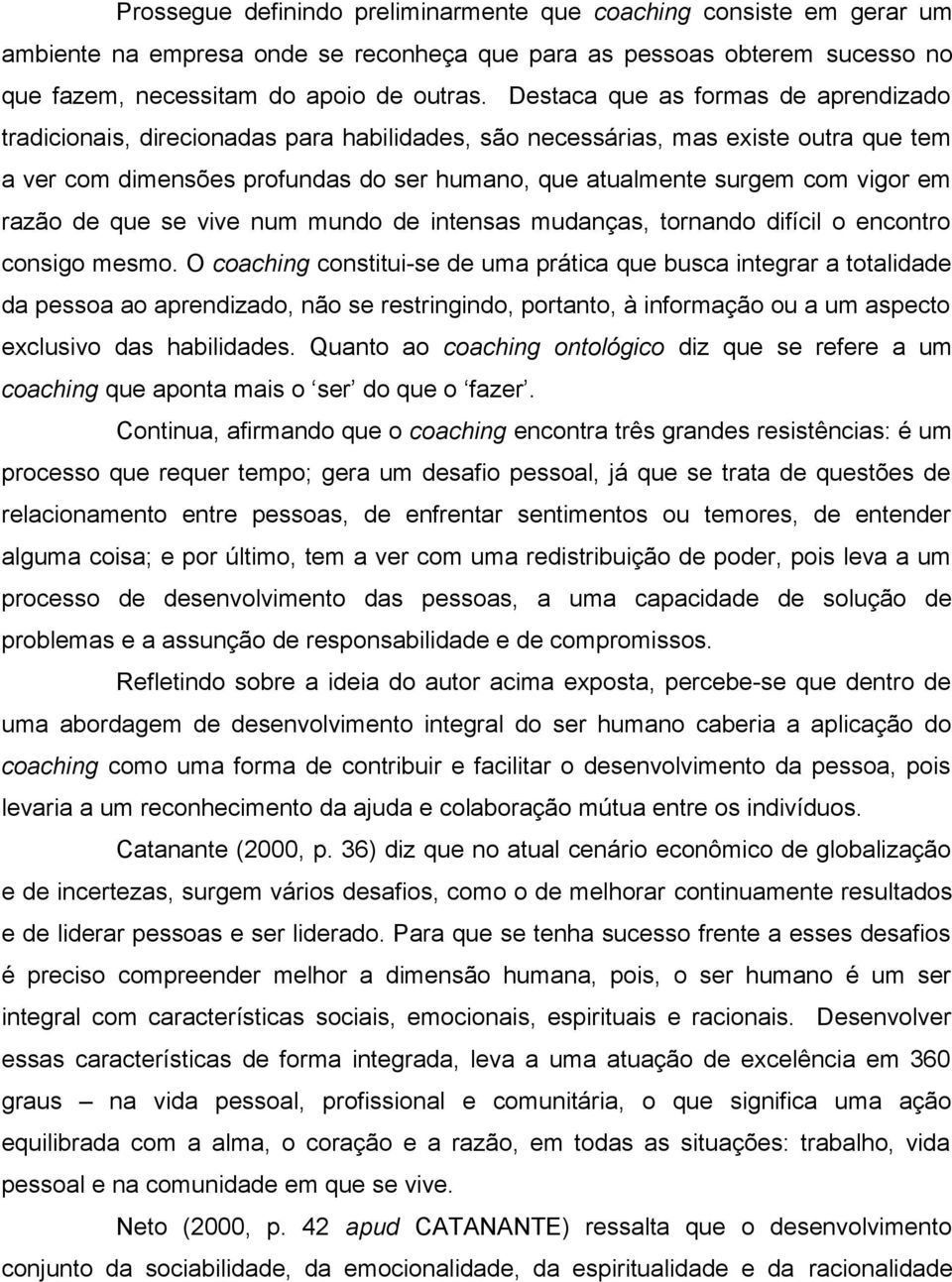 vigor em razão de que se vive num mundo de intensas mudanças, tornando difícil o encontro consigo mesmo.