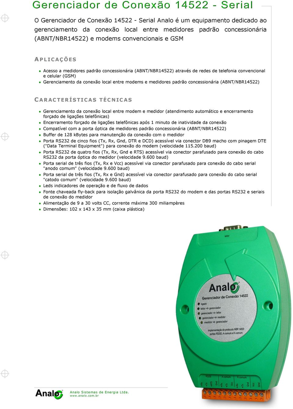 (ABNT/NBR14522) Gerenciamento da conexão local entre modem e medidor (atendimento automático e encerramento forçado de ligações telefônicas) Encerramento forçado de ligações telefônicas após 1 minuto