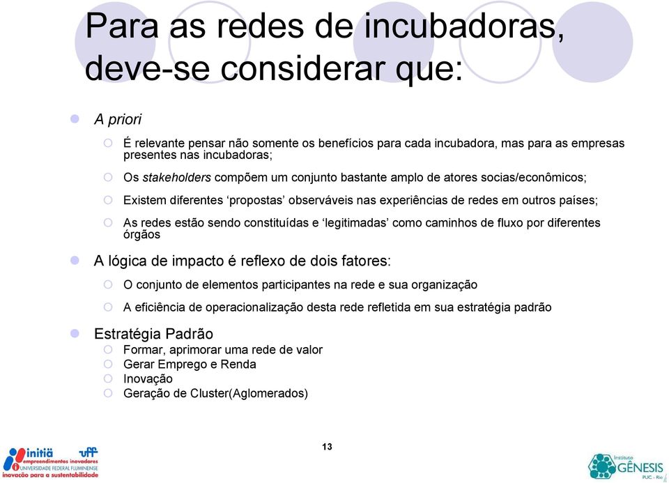 constituídas e legitimadas como caminhos de fluxo por diferentes órgãos A lógica de impacto é reflexo de dois fatores: O conjunto de elementos participantes na rede e sua organização A