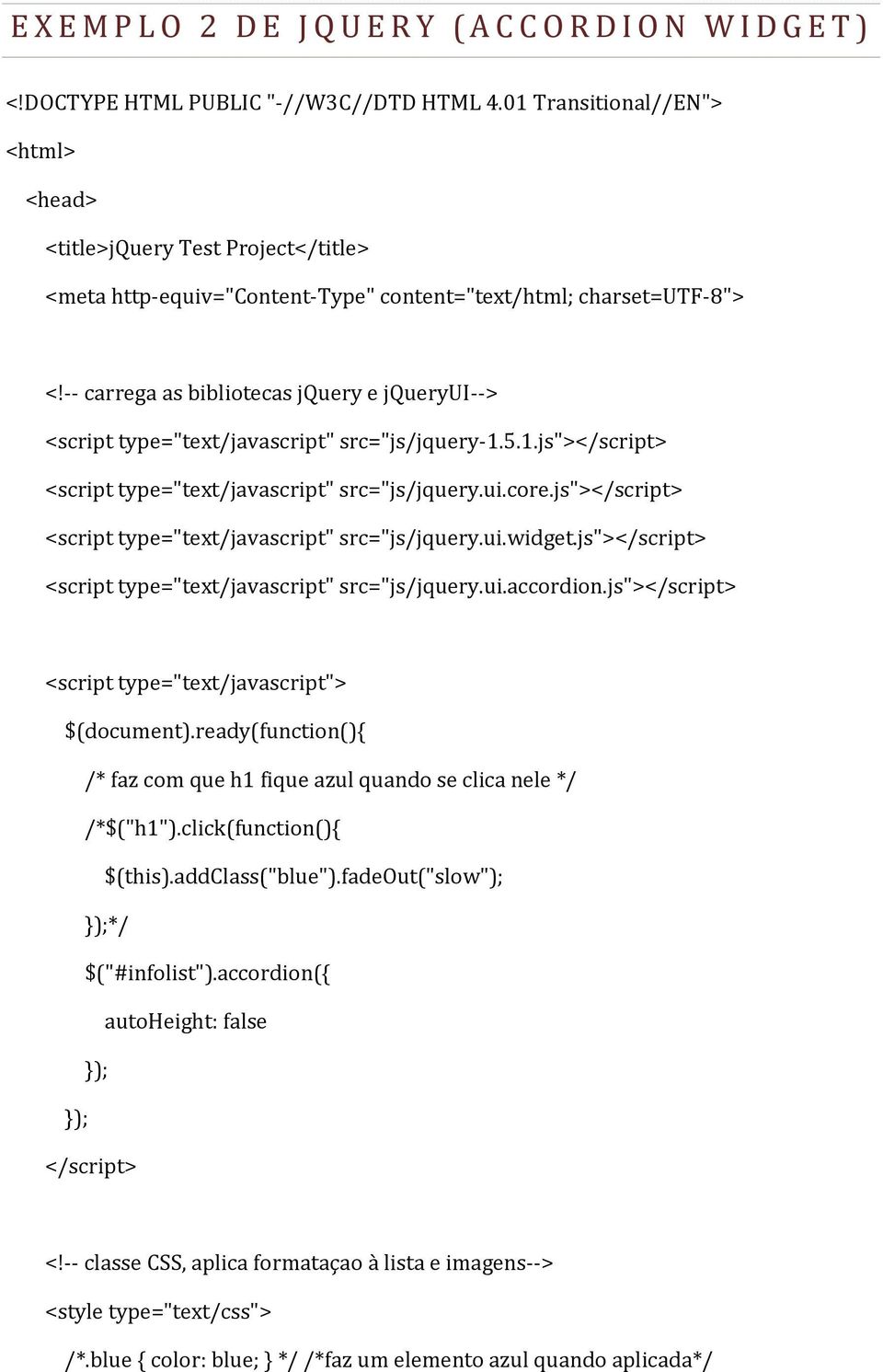 -- carrega as bibliotecas jquery e jqueryui--> <script type="text/javascript" src="js/jquery-1.5.1.js"></script> <script type="text/javascript" src="js/jquery.ui.core.