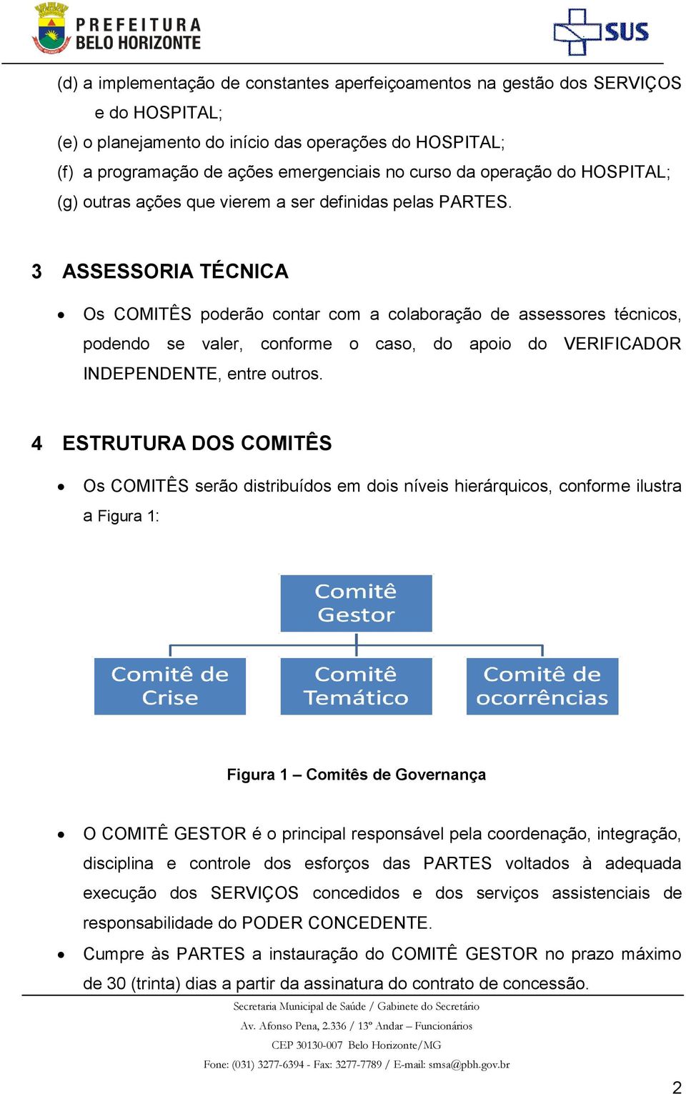 3 ASSESSORIA TÉCNICA Os COMITÊS poderão contar com a colaboração de assessores técnicos, podendo se valer, conforme o caso, do apoio do VERIFICADOR INDEPENDENTE, entre outros.