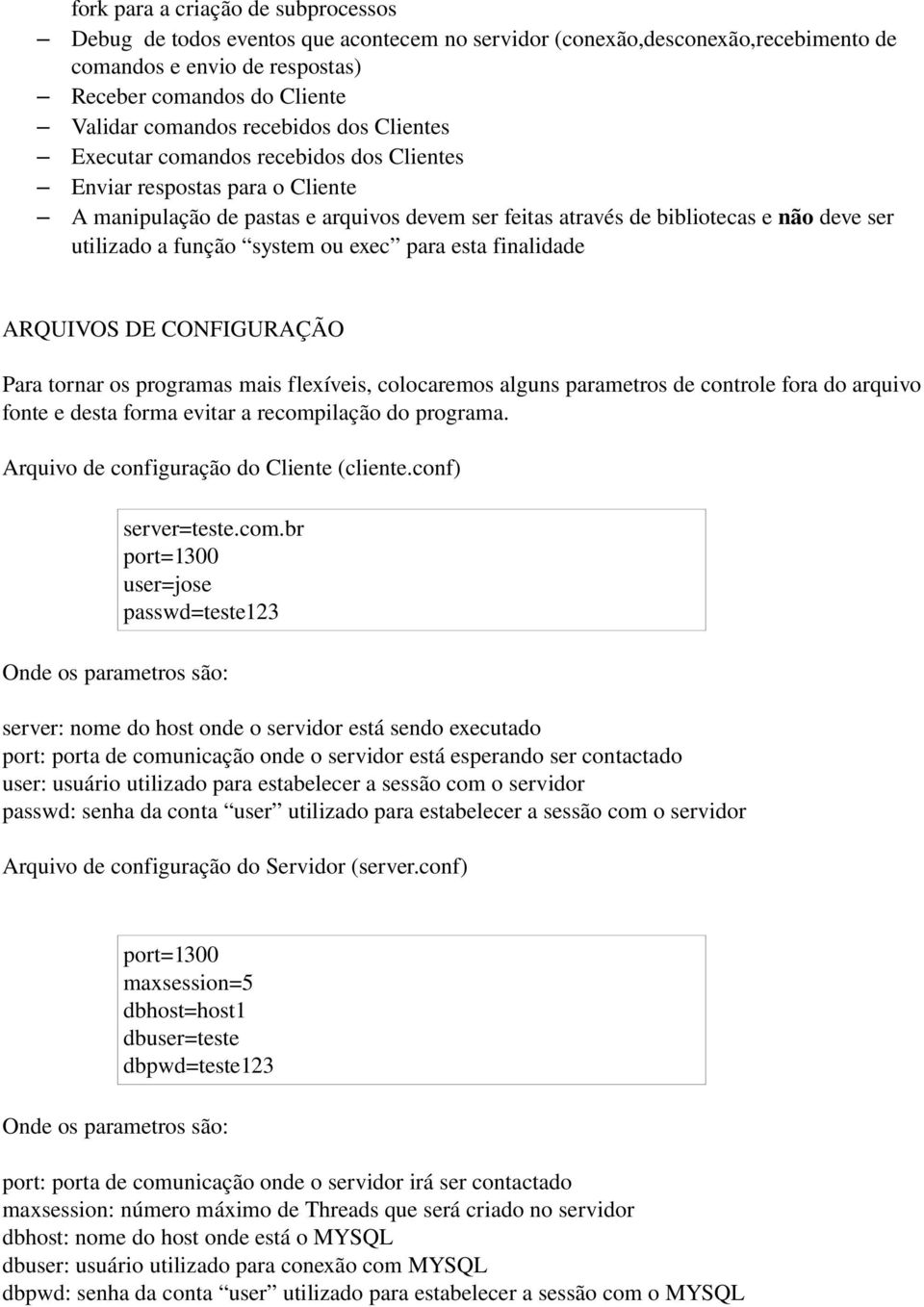 função system ou exec para esta finalidade ARQUIVOS DE CONFIGURAÇÃO Para tornar os programas mais flexíveis, colocaremos alguns parametros de controle fora do arquivo fonte e desta forma evitar a