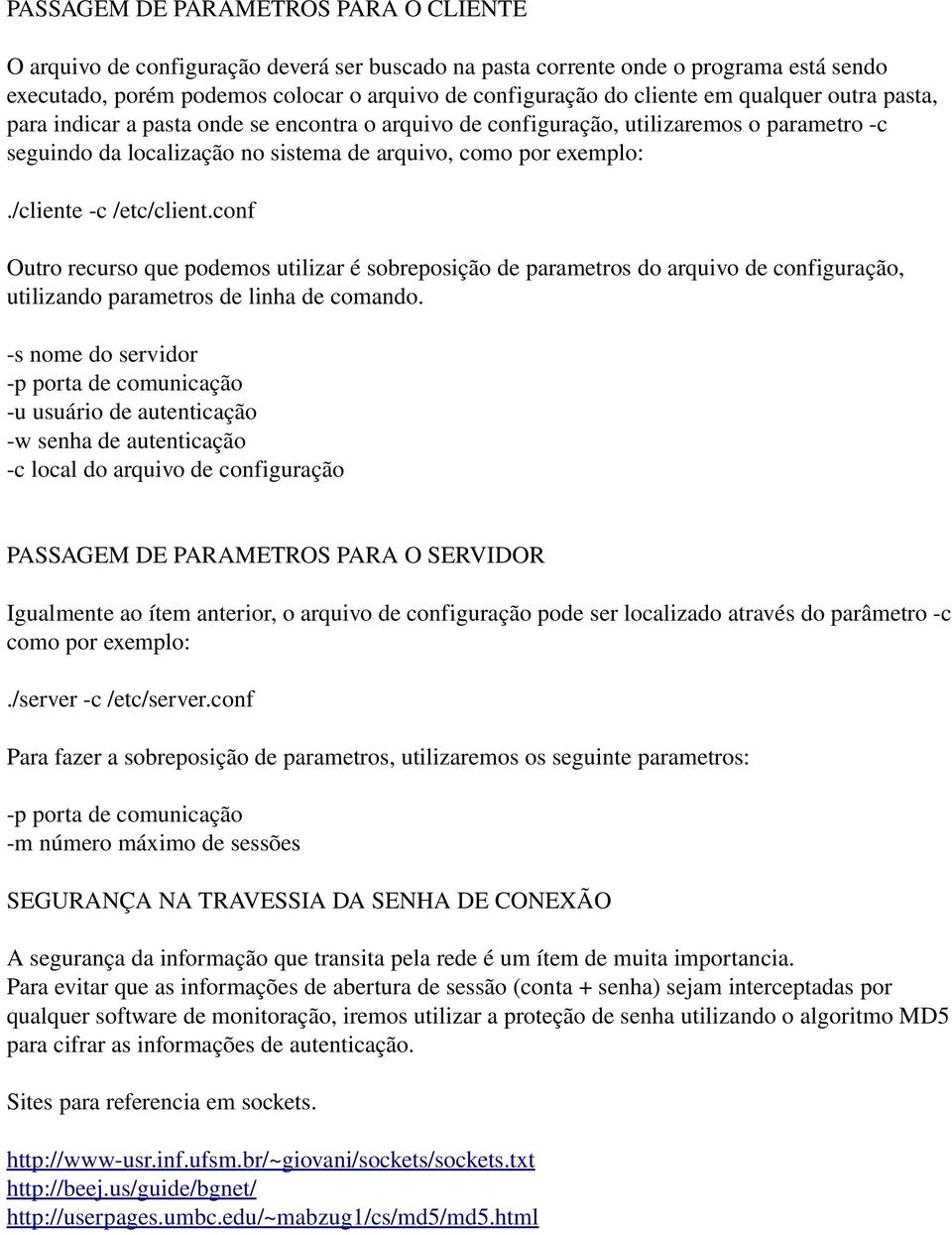 /cliente c /etc/client.conf Outro recurso que podemos utilizar é sobreposição de parametros do arquivo de configuração, utilizando parametros de linha de comando.