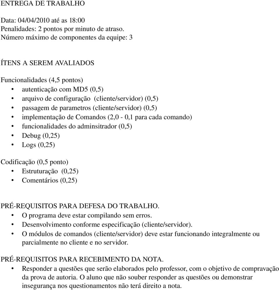 (cliente/servidor) (0,5) implementação de Comandos (2,0 0,1 para cada comando) funcionalidades do adminsitrador (0,5) Debug (0,25) Logs (0,25) Codificação (0,5 ponto) Estruturação (0,25) Comentários