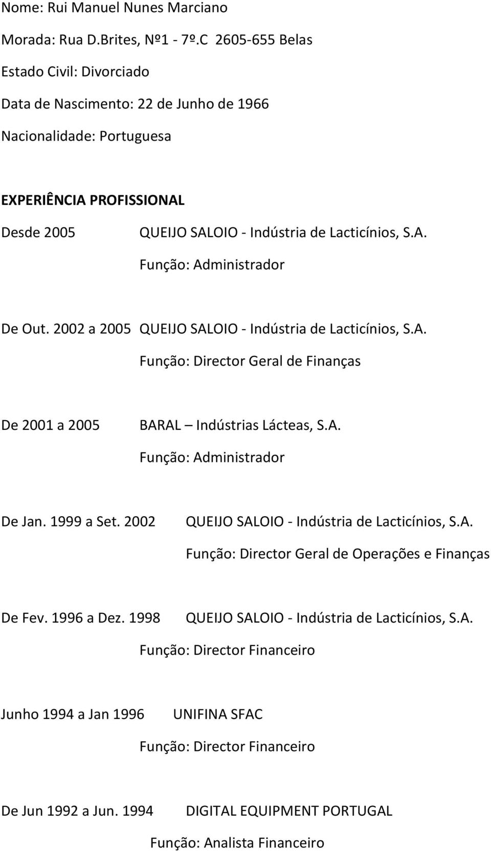 2002 a 2005 QUEIJO SALOIO - Indústria de Lacticínios, S.A. Função: Director Geral de Finanças De 2001 a 2005 BARAL Indústrias Lácteas, S.A. Função: Administrador De Jan. 1999 a Set.