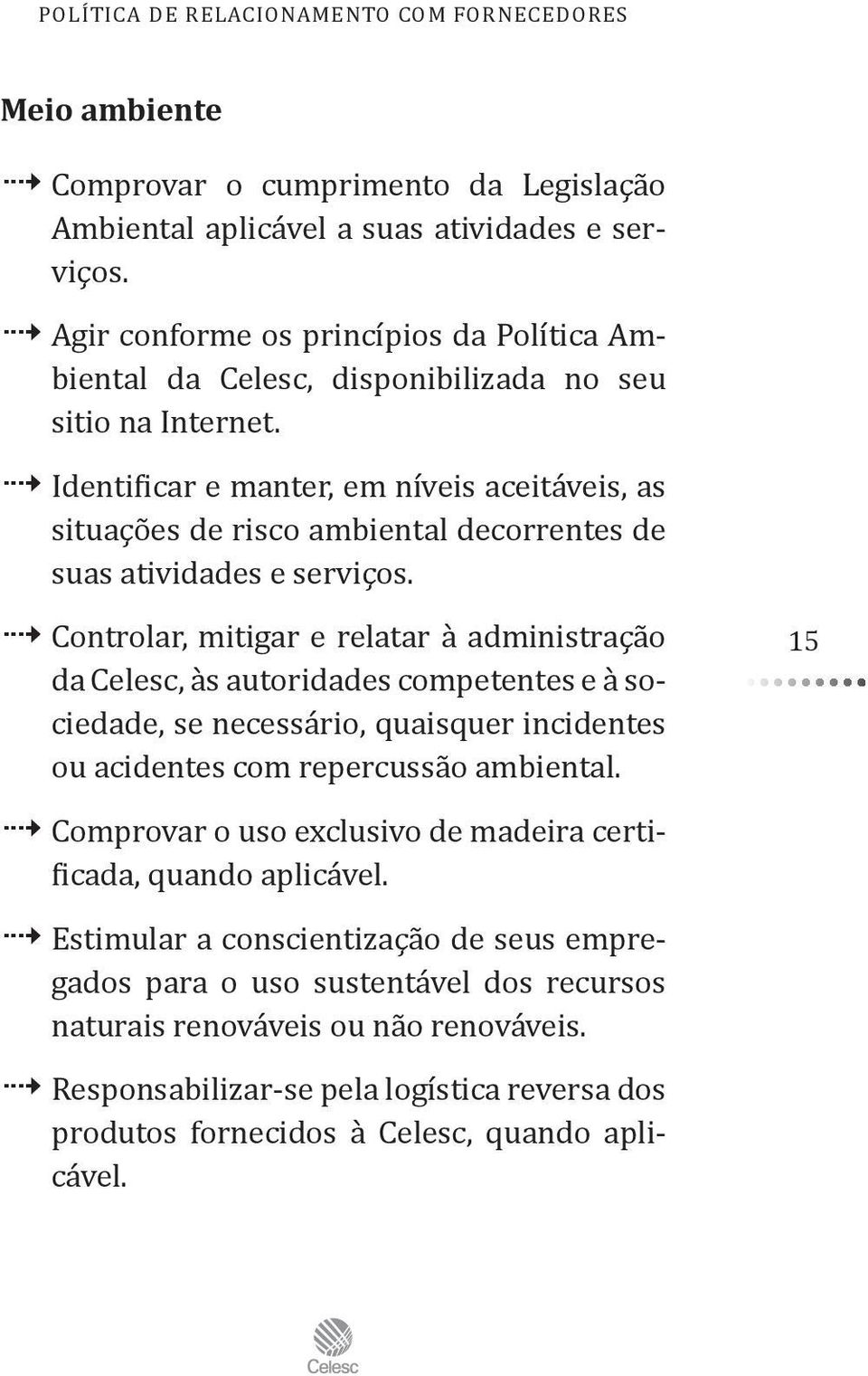 Identificar e manter, em níveis aceitáveis, as situações de risco ambiental decorrentes de suas atividades e serviços.