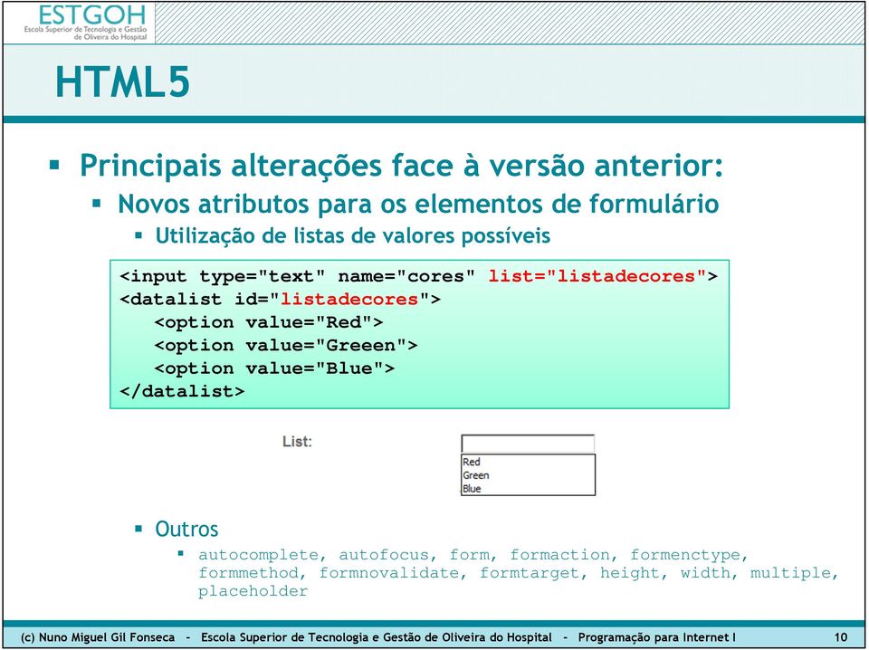 value="blue"> </datalist> Outros autocomplete, autofocus, form, formaction, formenctype, formmethod, formnovalidate, formtarget, height,