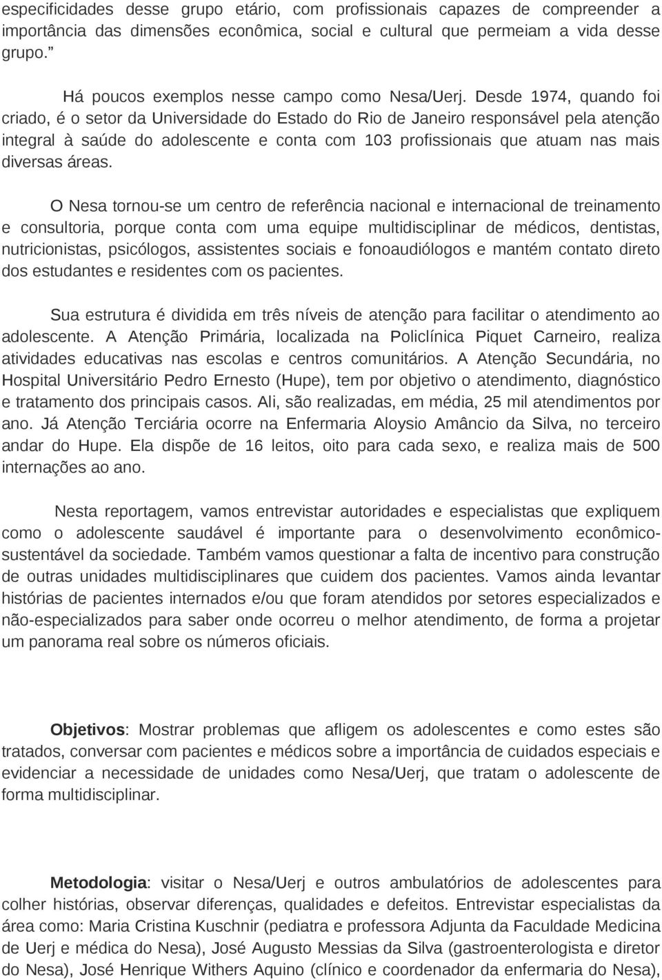 Desde 1974, quando foi criado, é o setor da Universidade do Estado do Rio de Janeiro responsável pela atenção integral à saúde do adolescente e conta com 103 profissionais que atuam nas mais diversas