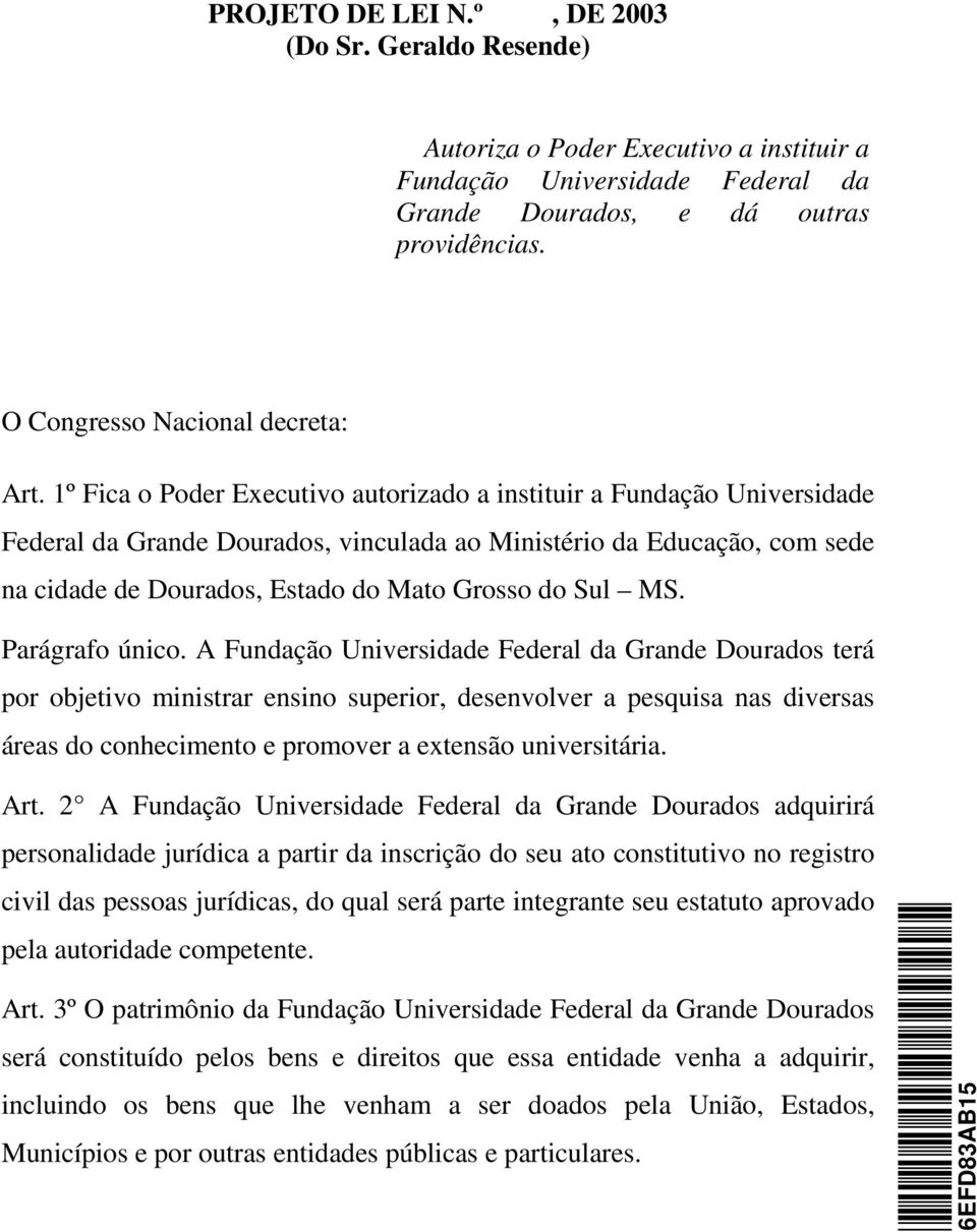 1º Fica o Poder Executivo autorizado a instituir a Fundação Universidade Federal da Grande Dourados, vinculada ao Ministério da Educação, com sede na cidade de Dourados, Estado do Mato Grosso do Sul