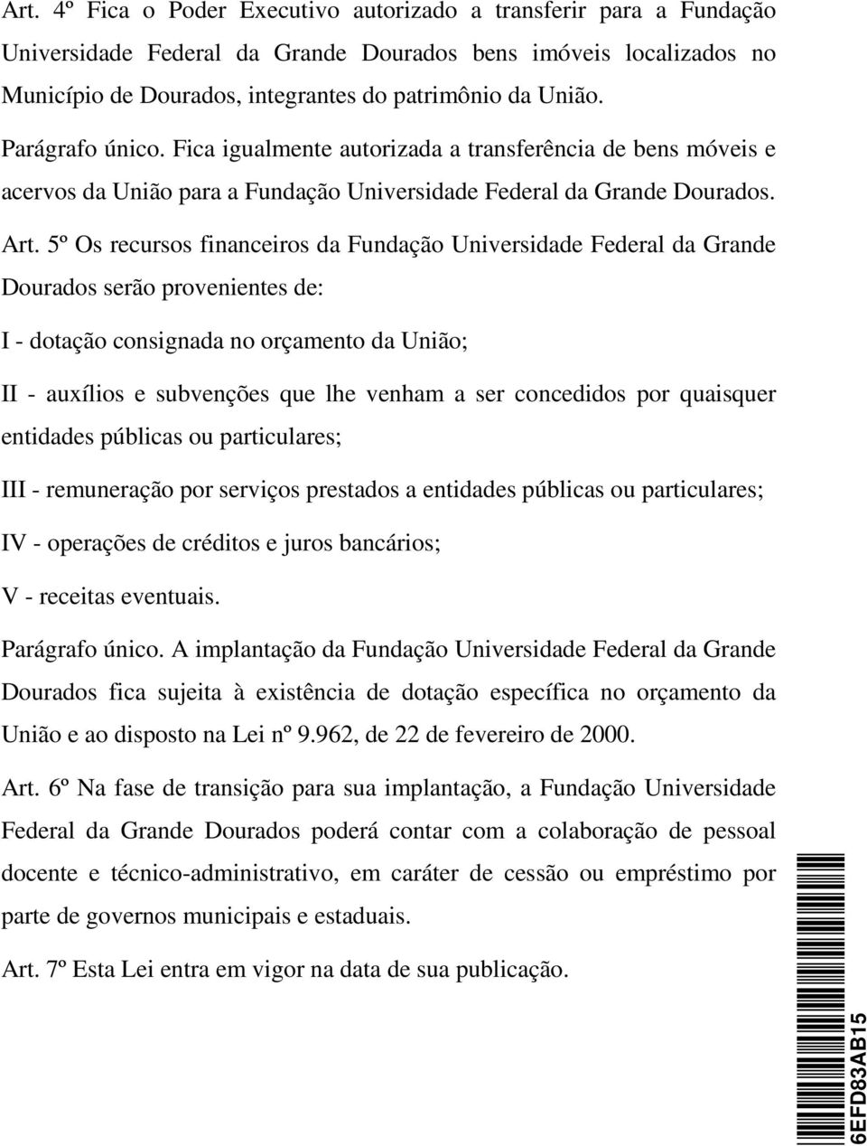 5º Os recursos financeiros da Fundação Universidade Federal da Grande Dourados serão provenientes de: I - dotação consignada no orçamento da União; II - auxílios e subvenções que lhe venham a ser