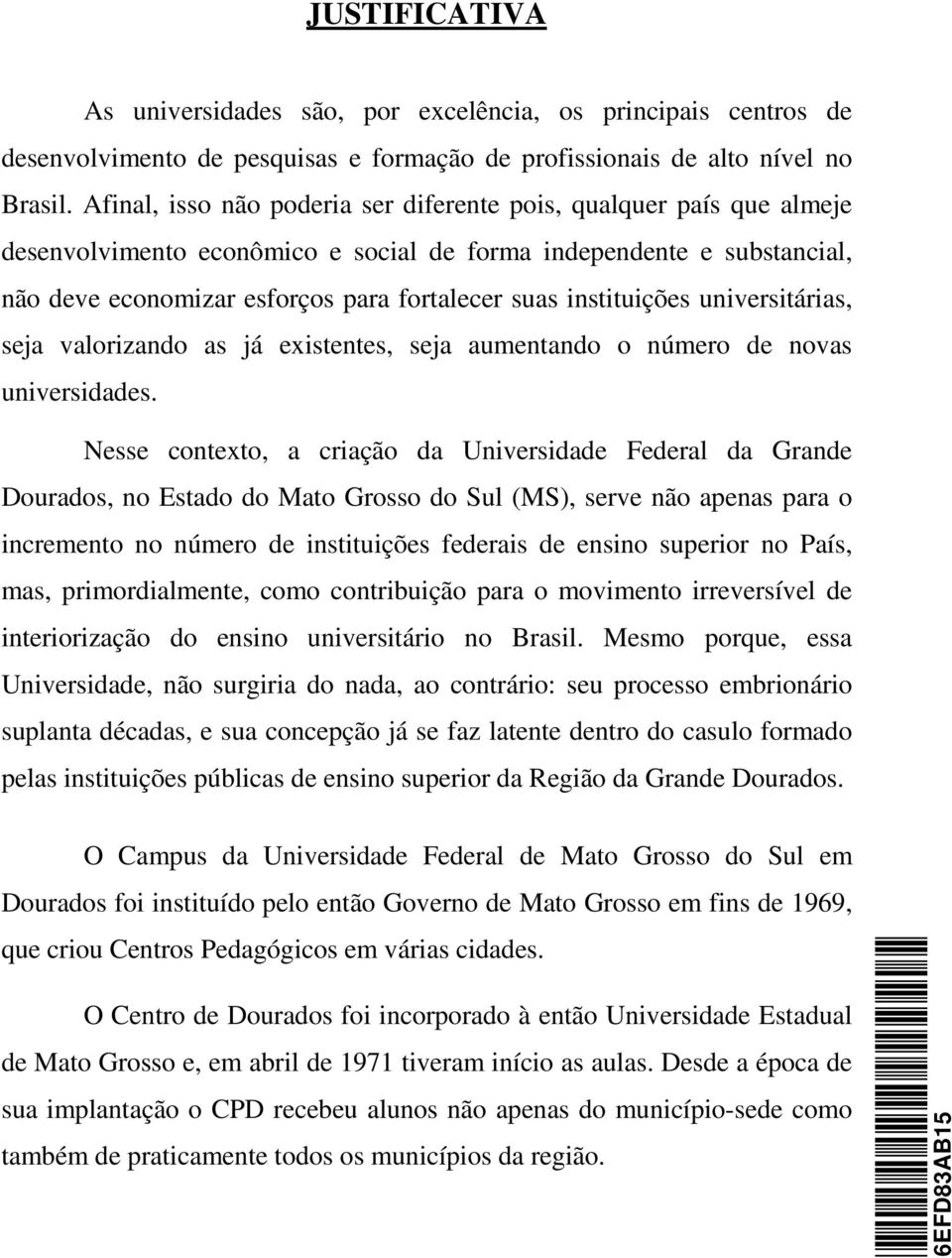 instituições universitárias, seja valorizando as já existentes, seja aumentando o número de novas universidades.