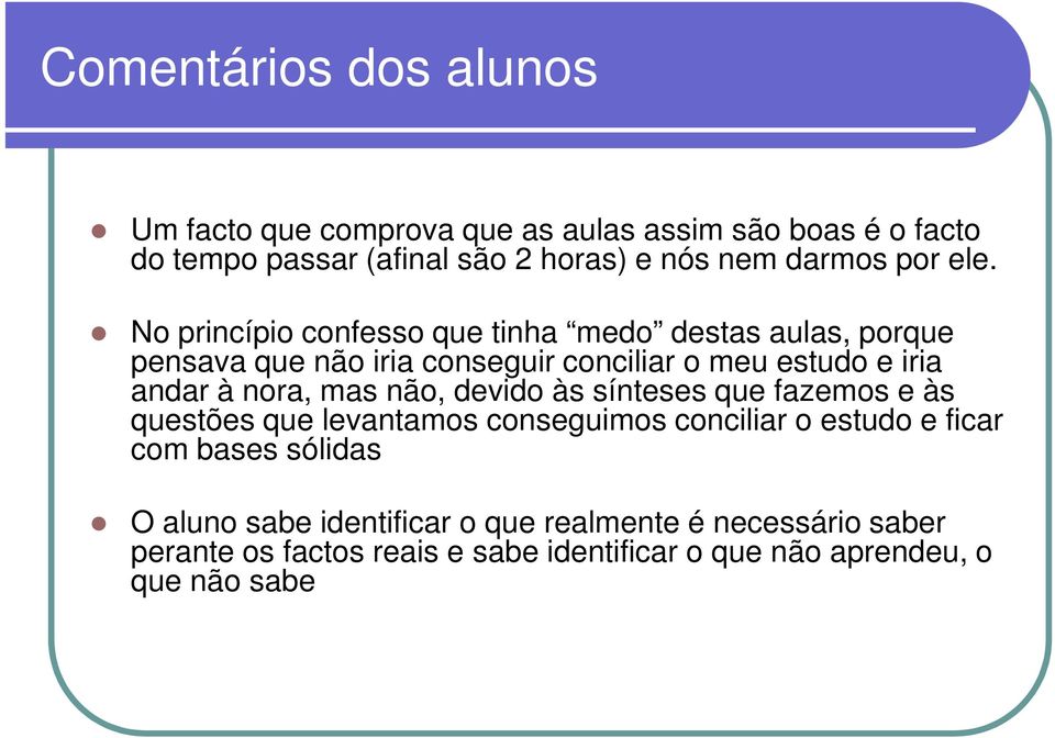 No princípio confesso que tinha medo destas aulas, porque pensava que não iria conseguir conciliar o meu estudo e iria andar à nora,