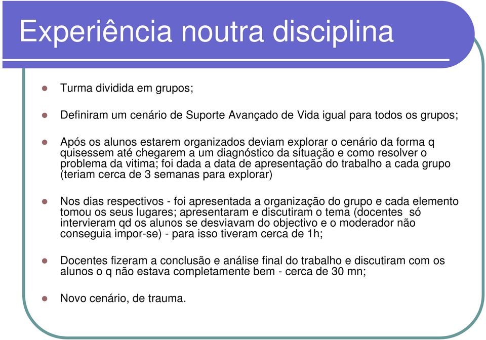 Nos dias respectivos - foi apresentada a organização do grupo e cada elemento tomou os seus lugares; apresentaram e discutiram o tema (docentes só intervieram qd os alunos se desviavam do objectivo e