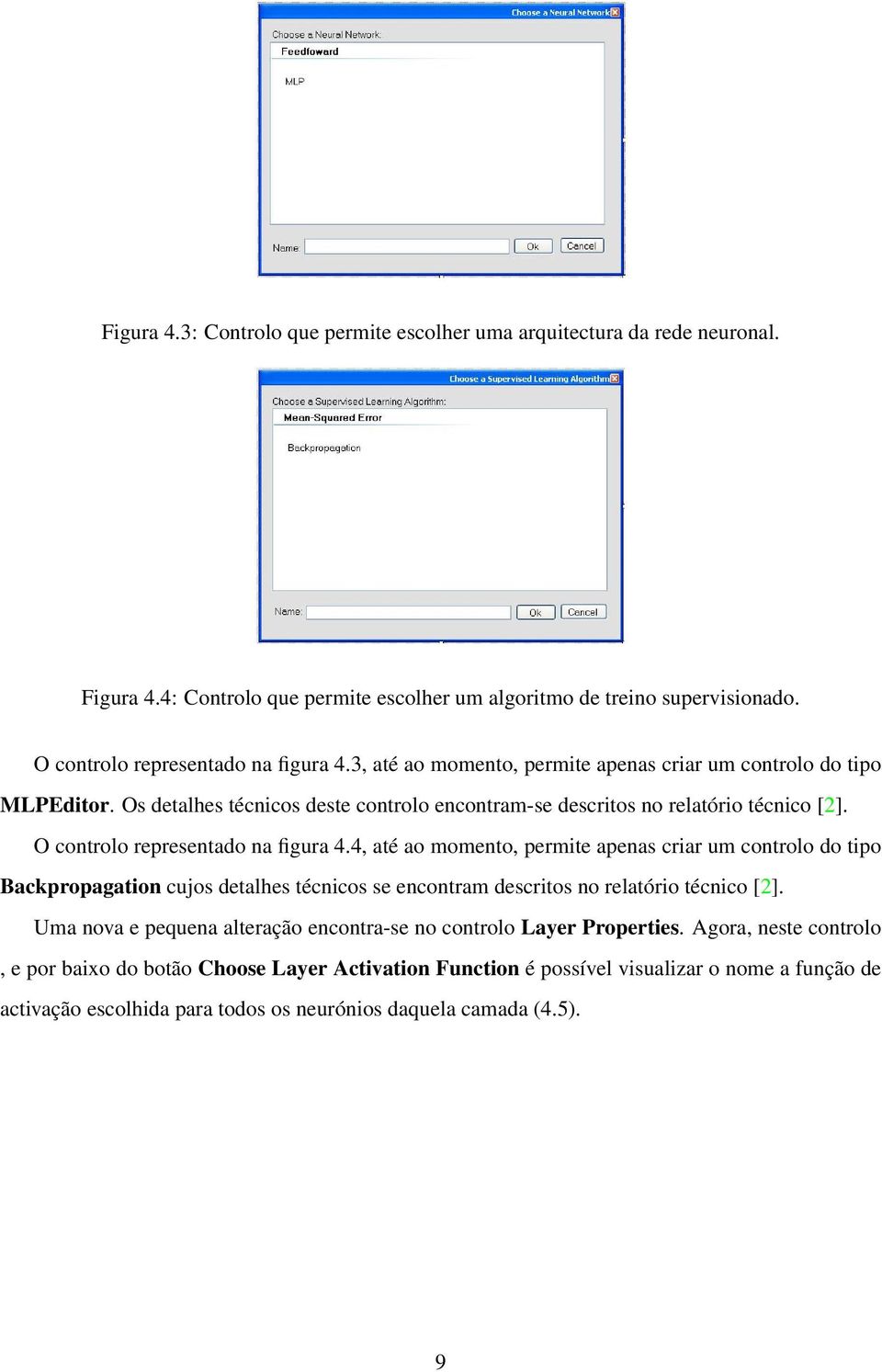 4, até ao momento, permite apenas criar um controlo do tipo Backpropagation cujos detalhes técnicos se encontram descritos no relatório técnico [2].