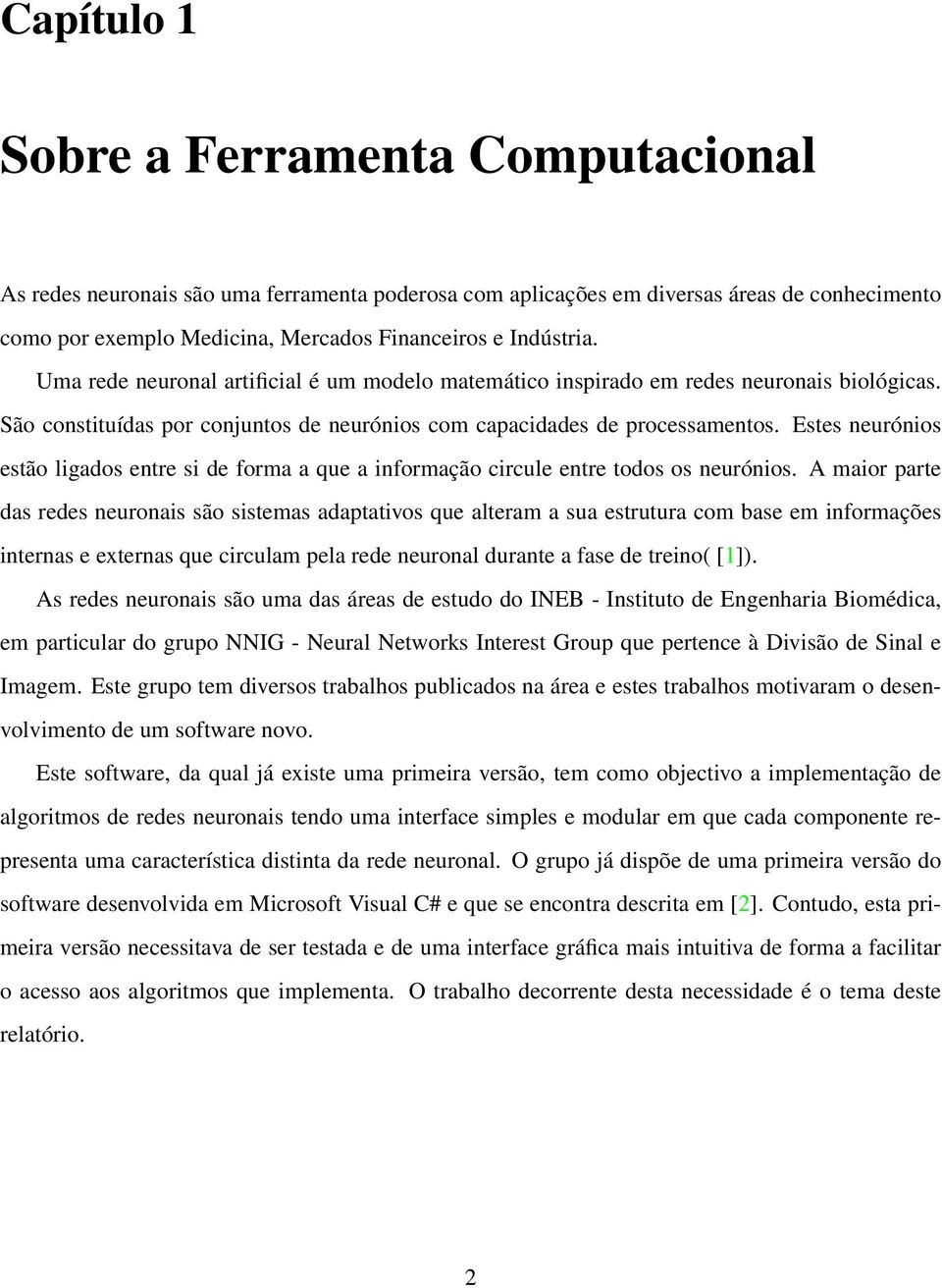 Estes neurónios estão ligados entre si de forma a que a informação circule entre todos os neurónios.