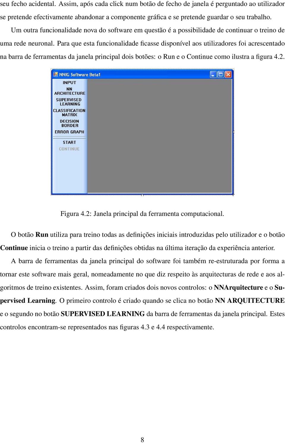 Para que esta funcionalidade ficasse disponível aos utilizadores foi acrescentado na barra de ferramentas da janela principal dois botões: o Run e o Continue como ilustra a figura 4.2. Figura 4.