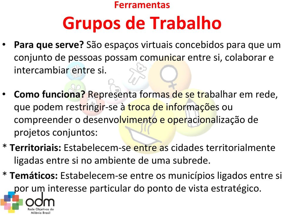 representa formas de se trabalhar em rede, que podem restringir-se àtroca de informações ou compreender o desenvolvimento e operacionalização de