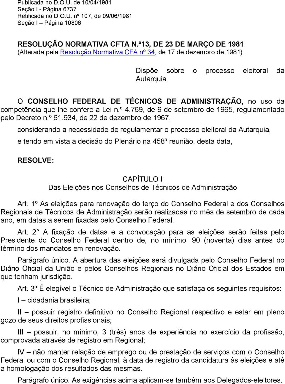 O CONSELHO FEDERAL DE TÉCNICOS DE ADMINISTRAÇÃO, no uso da competência que lhe confere a Lei n.º 4.769, de 9 de setembro de 1965, regulamentado pelo Decreto n.º 61.