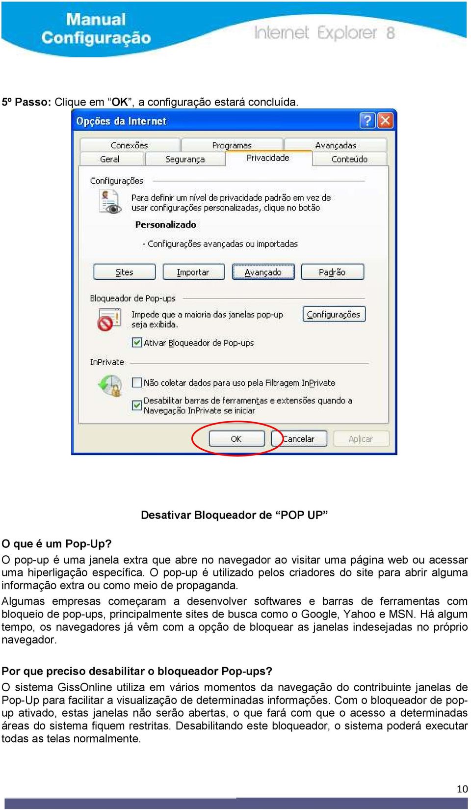 O pop-up é utilizado pelos criadores do site para abrir alguma informação extra ou como meio de propaganda.