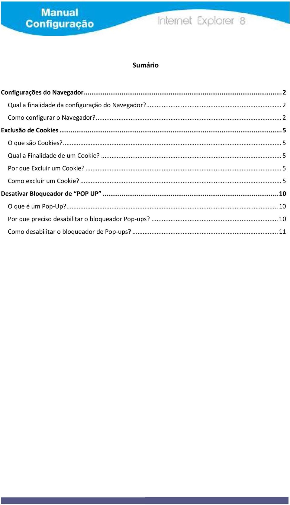 ... 5 Qual a Finalidade de um Cookie?... 5 Por que Excluir um Cookie?... 5 Como excluir um Cookie?