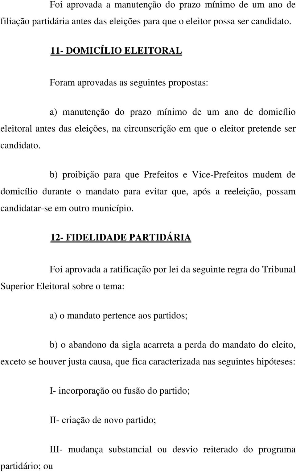 candidato. b) proibição para que Prefeitos e Vice-Prefeitos mudem de domicílio durante o mandato para evitar que, após a reeleição, possam candidatar-se em outro município.