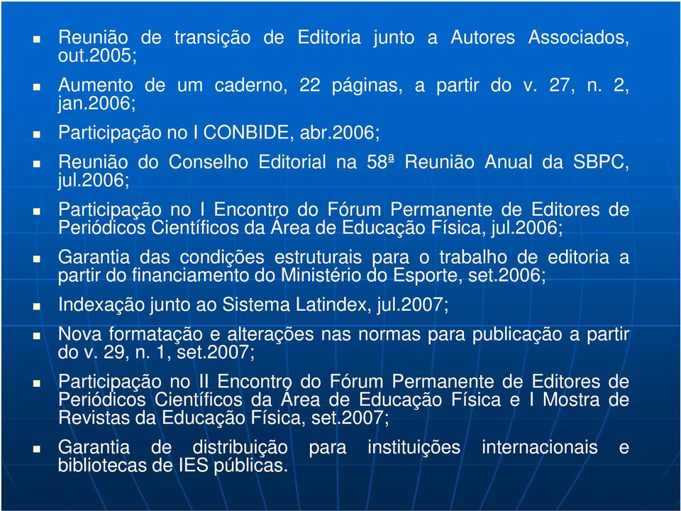 2006; Garantia das condições estruturais para o trabalho de editoria a partir do financiamento do Ministério do Esporte, set.2006 2006; Indexação junto ao Sistema Latindex, jul.