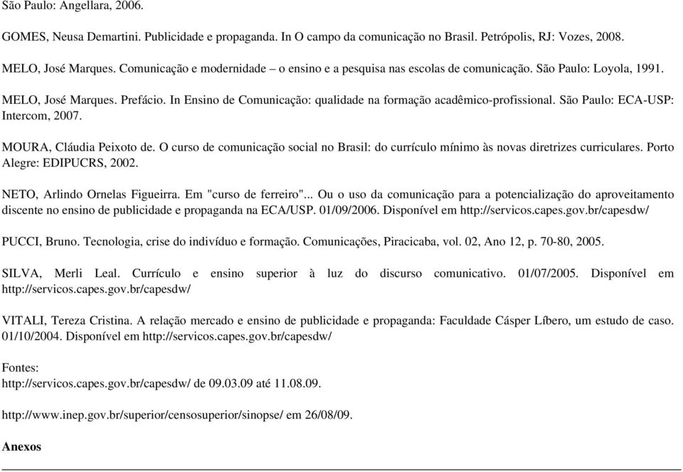 In Ensino de Comunicação: qualidade na formação acadêmico-profissional. São Paulo: ECA-USP: Intercom, 2007. MOURA, Cláudia Peixoto de.