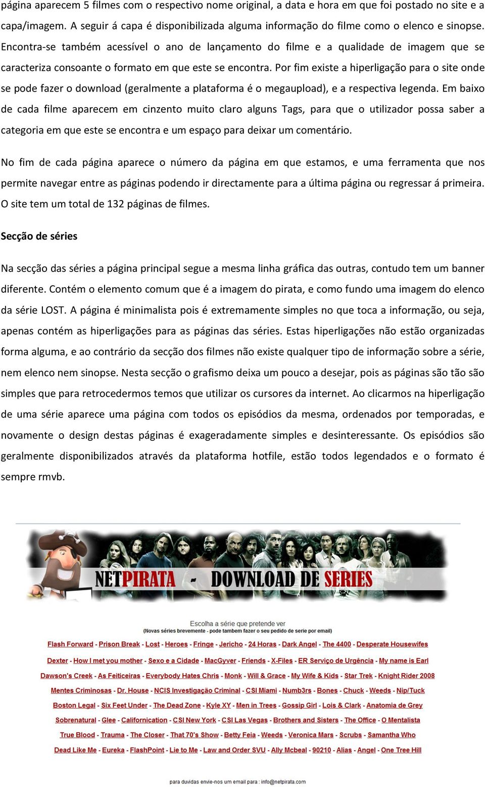 Por fim existe a hiperligação para o site onde se pode fazer o download (geralmente a plataforma é o megaupload), e a respectiva legenda.