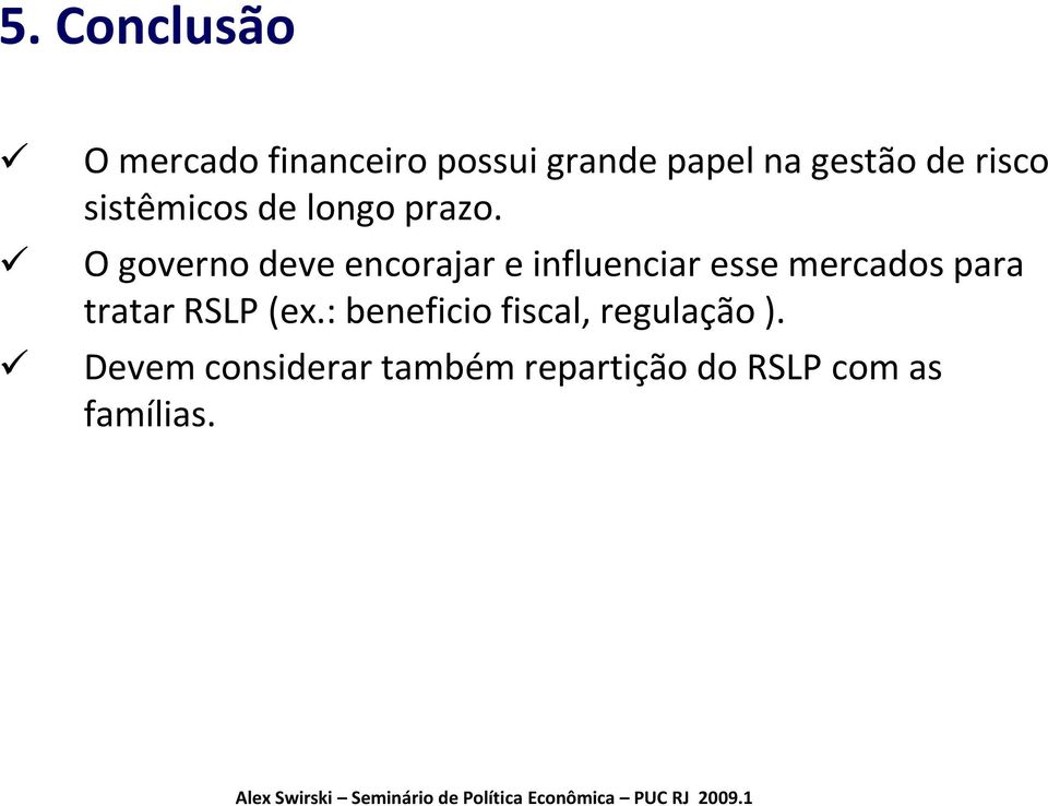 O governo deve encorajar e influenciar esse mercados para tratar