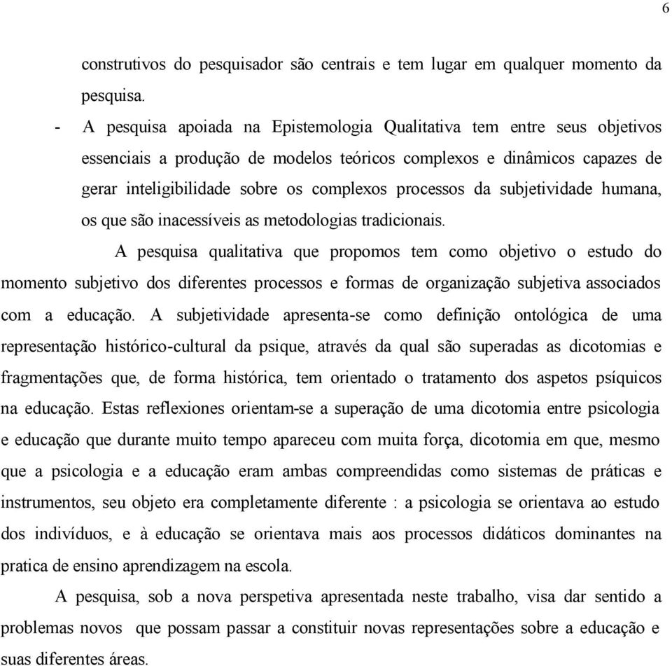 processos da subjetividade humana, os que são inacessíveis as metodologias tradicionais.