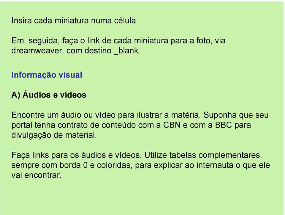 Informação visual A) Áudios e vídeos Encontre um áudio ou vídeo para ilustrar a matéria.