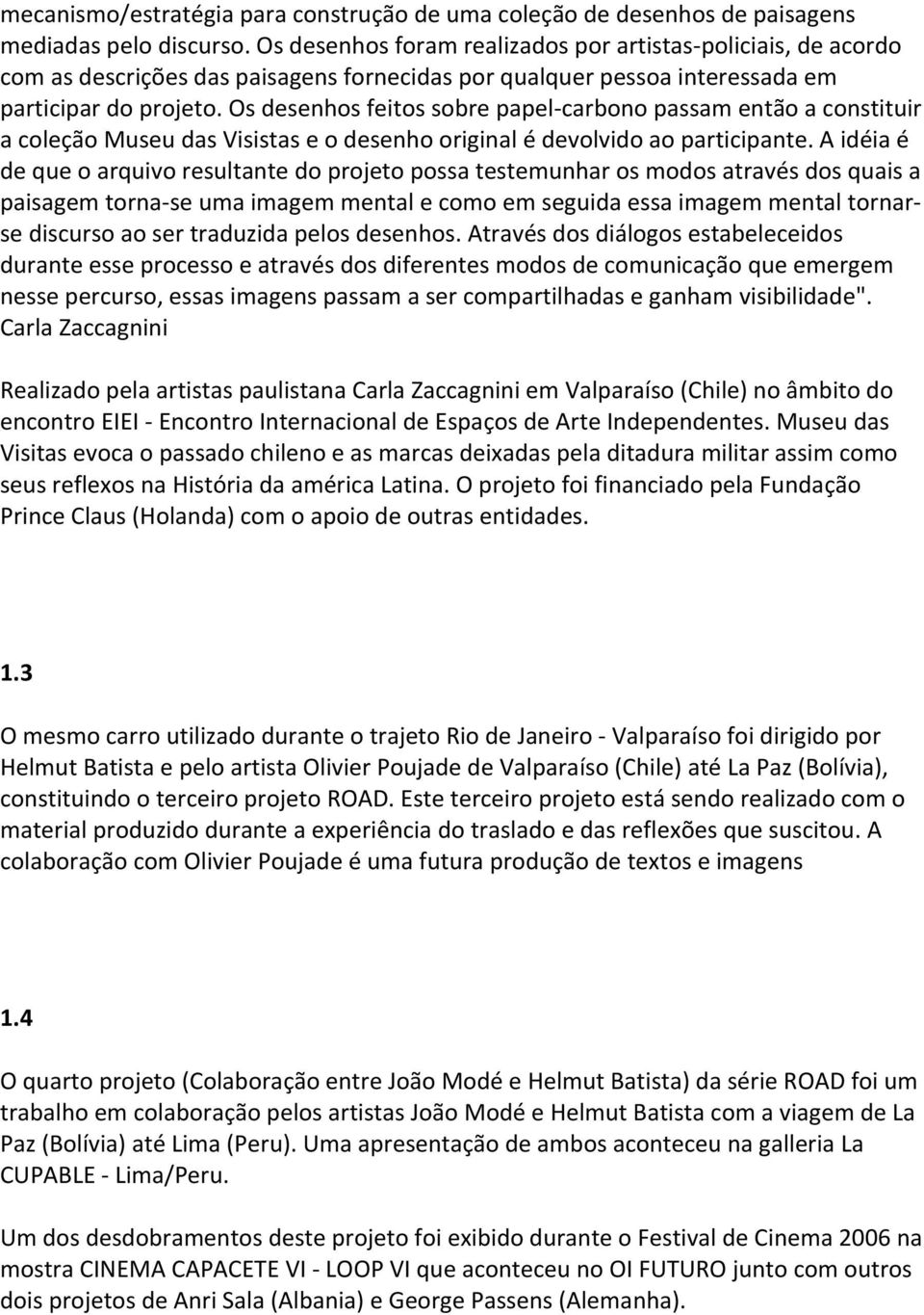 osdesenhosfeitossobrepapel carbonopassamentãoaconstituir acoleçãomuseudasvisistaseodesenhooriginalédevolvidoaoparticipante.