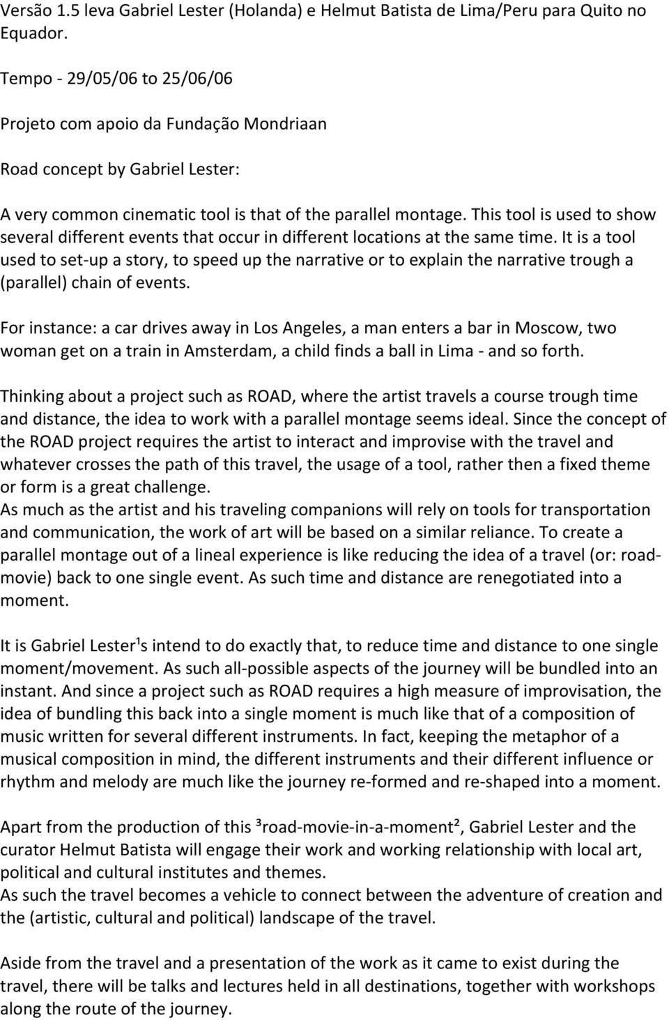 Thistoolisusedtoshow severaldifferenteventsthatoccurindifferentlocationsatthesametime.itisatool usedtoset upastory,tospeedupthenarrativeortoexplainthenarrativetrougha (parallel)chainofevents.