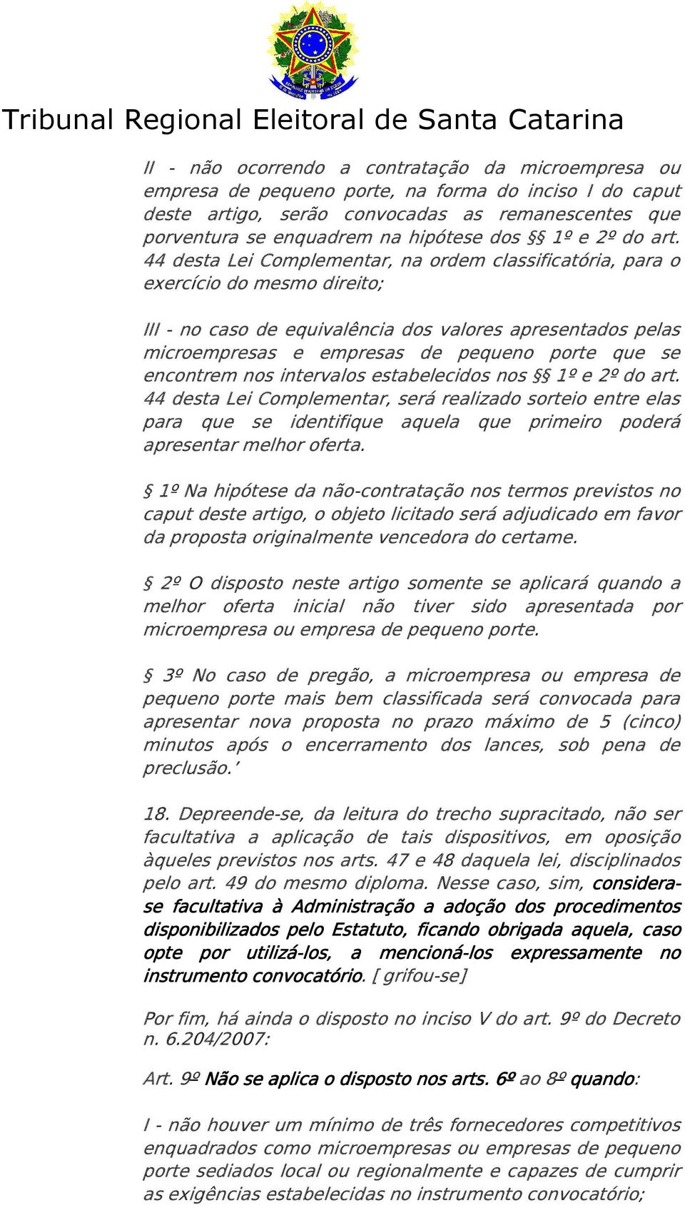 44 desta Lei Complementar, na ordem classificatória, para o exercício do mesmo direito; III - no caso de equivalência dos valores apresentados pelas microempresas e empresas de pequeno porte que se