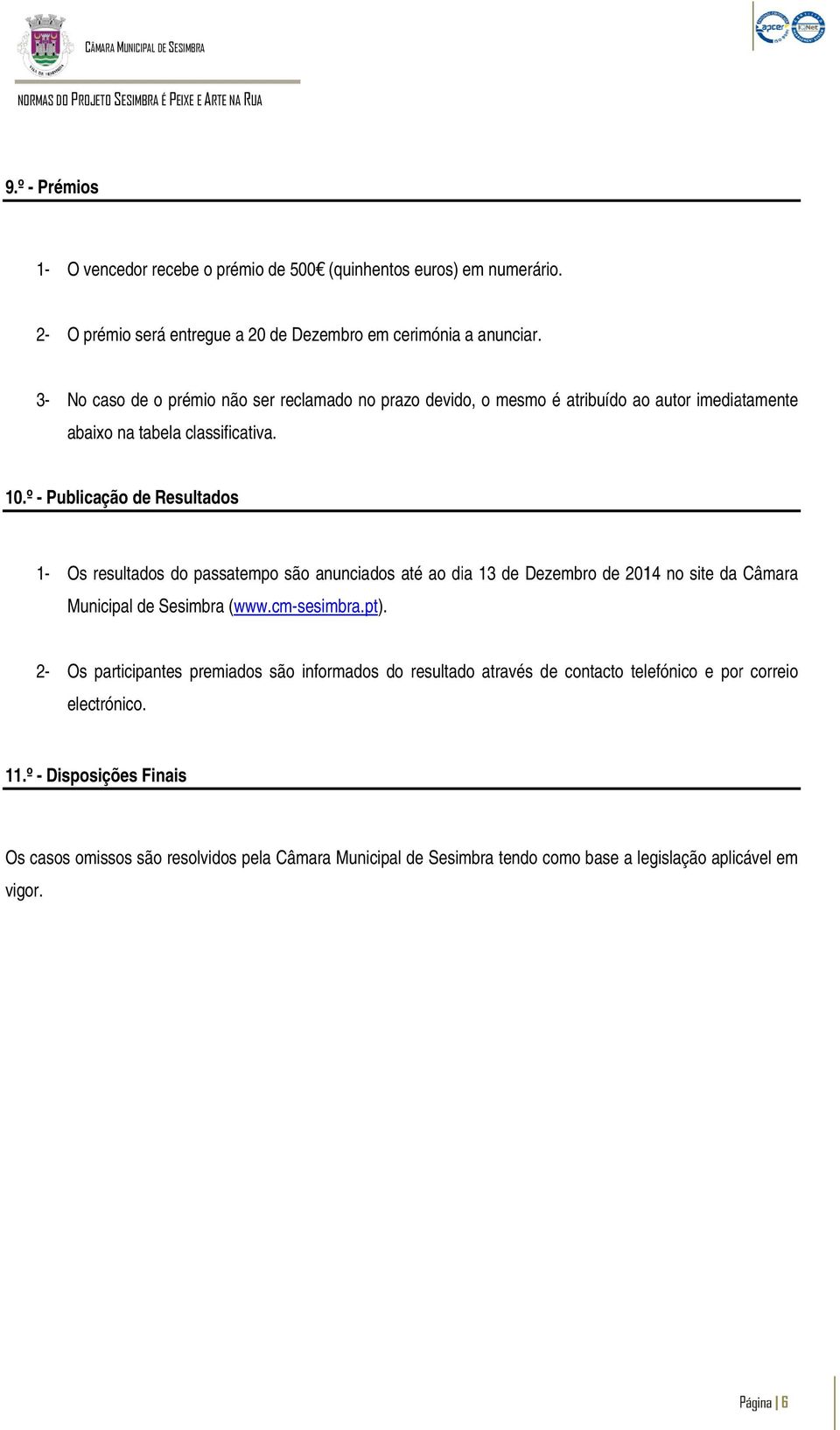 º - Publicação de Resultados 1- Os resultados do passatempo são anunciados até ao dia 13 de Dezembro de 2014 no site da Câmara Municipal de Sesimbra (www.cm-sesimbra.pt).