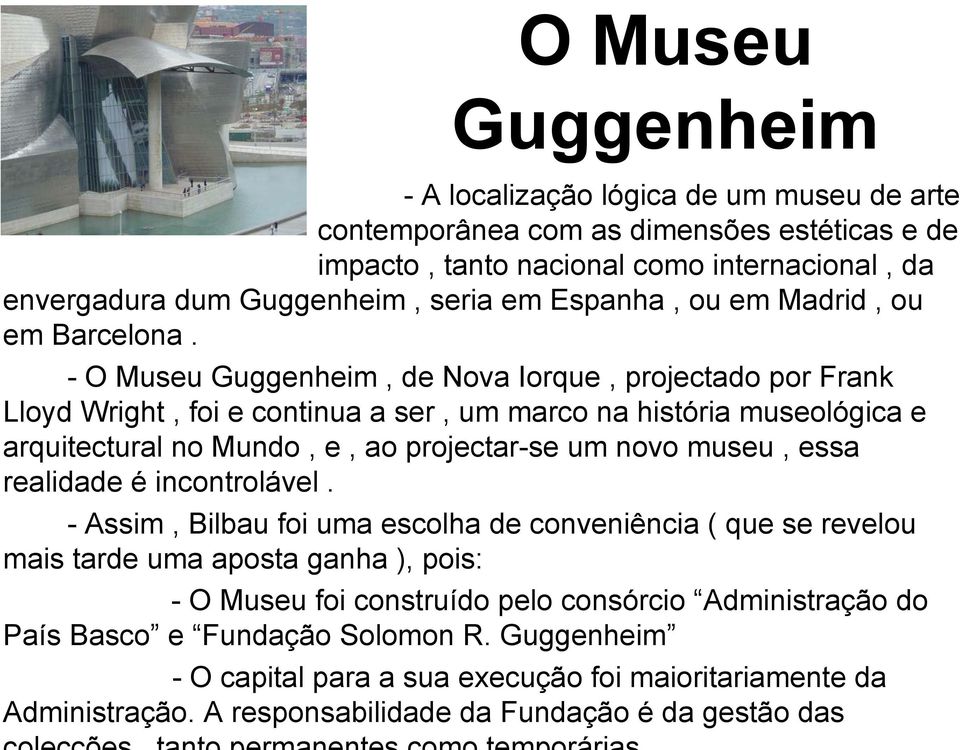 - O Museu Guggenheim, de Nova Iorque, projectado por Frank Lloyd Wright, foi e continua a ser, um marco na história museológica e arquitectural no Mundo, e, ao projectar-se um novo museu, essa