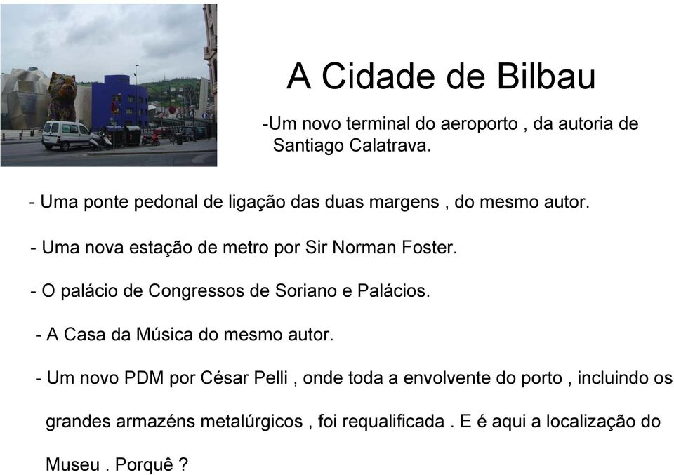 - Uma nova estação de metro por Sir Norman Foster. - O palácio de Congressos de Soriano e Palácios.