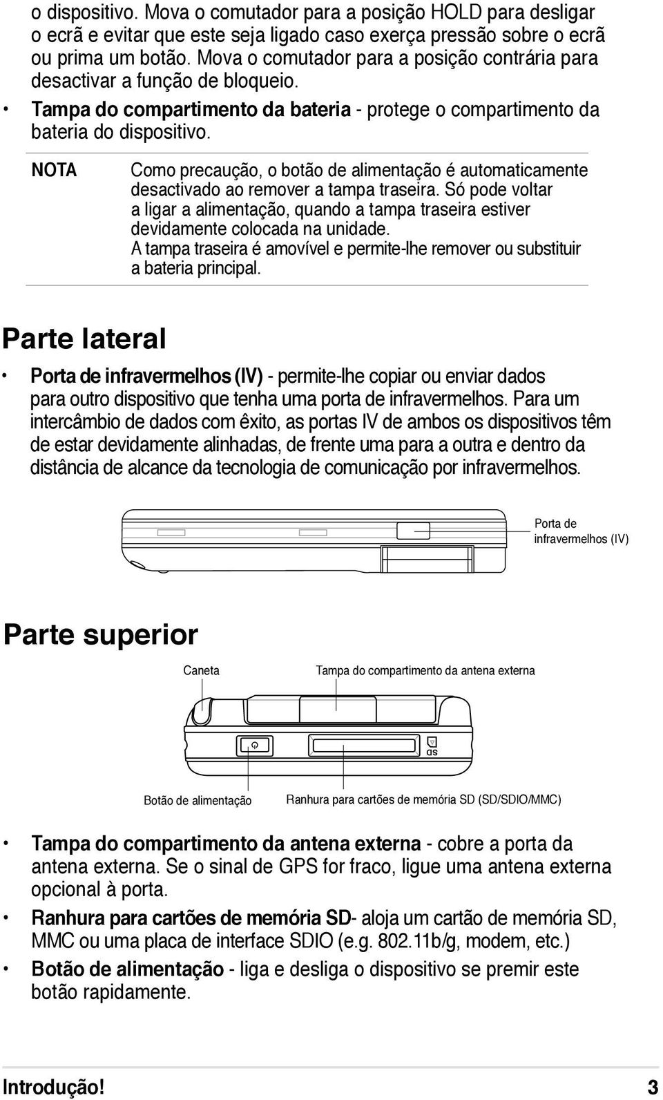 Como precaução, o botão de alimentação é automaticamente desactivado ao remover a tampa traseira. Só pode voltar a ligar a alimentação, quando a tampa traseira estiver devidamente colocada na unidade.