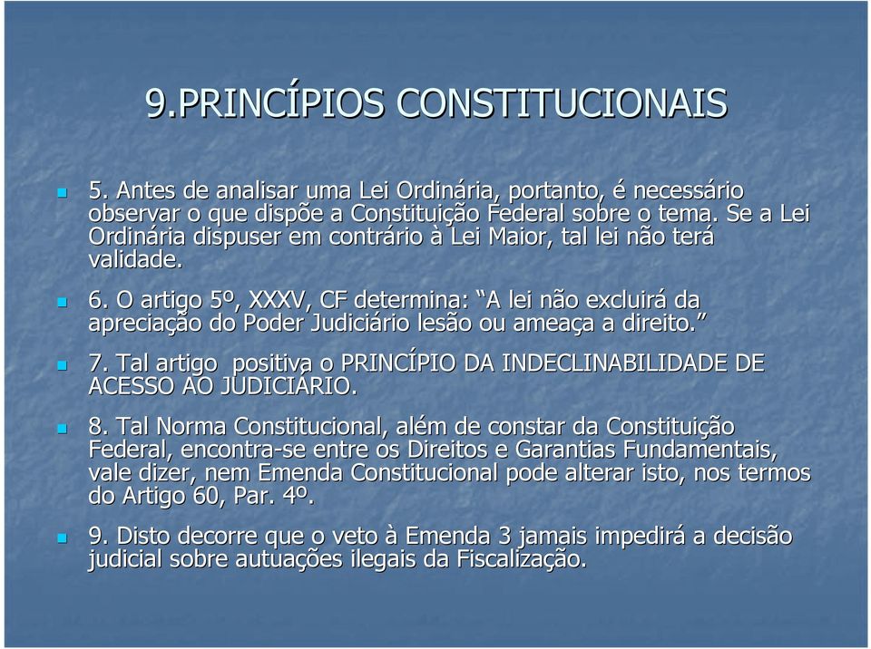 O artigo 5º, 5, XXXV, CF determina: A A lei não excluirá da apreciação do Poder Judiciário lesão ou ameaça a a direito. 7.