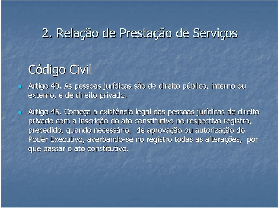 Começa a a existência legal das pessoas jurídicas de direito privado com a inscrição do ato constitutivo no