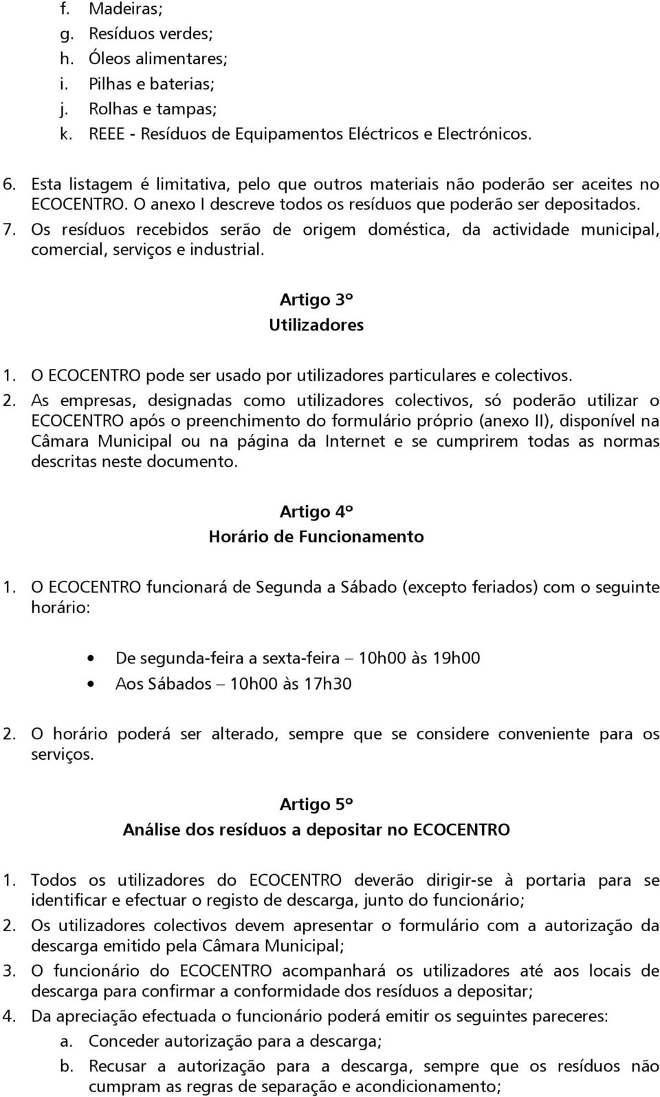 Os resíduos recebidos serão de origem doméstica, da actividade municipal, comercial, serviços e industrial. Artigo 3º Utilizadores 1.