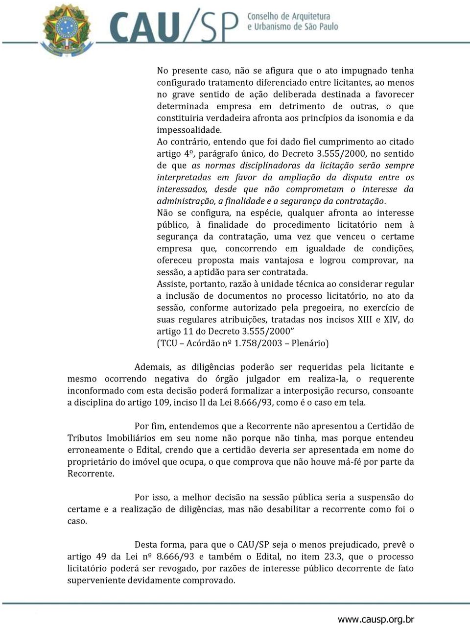 Ao contrário, entendo que foi dado fiel cumprimento ao citado artigo 4º, parágrafo único, do Decreto 3.