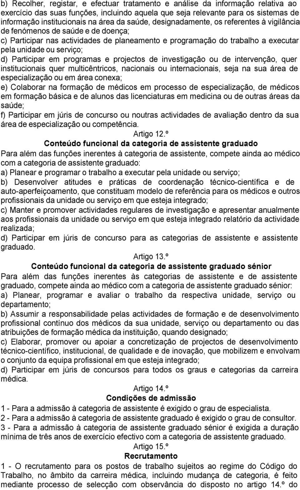 Participar em programas e projectos de investigação ou de intervenção, quer institucionais quer multicêntricos, nacionais ou internacionais, seja na sua área de especialização ou em área conexa; e)