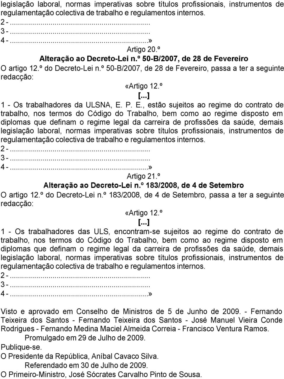 P. E., estão sujeitos ao regime do contrato de trabalho, nos termos do Código do Trabalho, bem como ao regime disposto em diplomas que definam o regime legal da carreira de profissões da saúde,