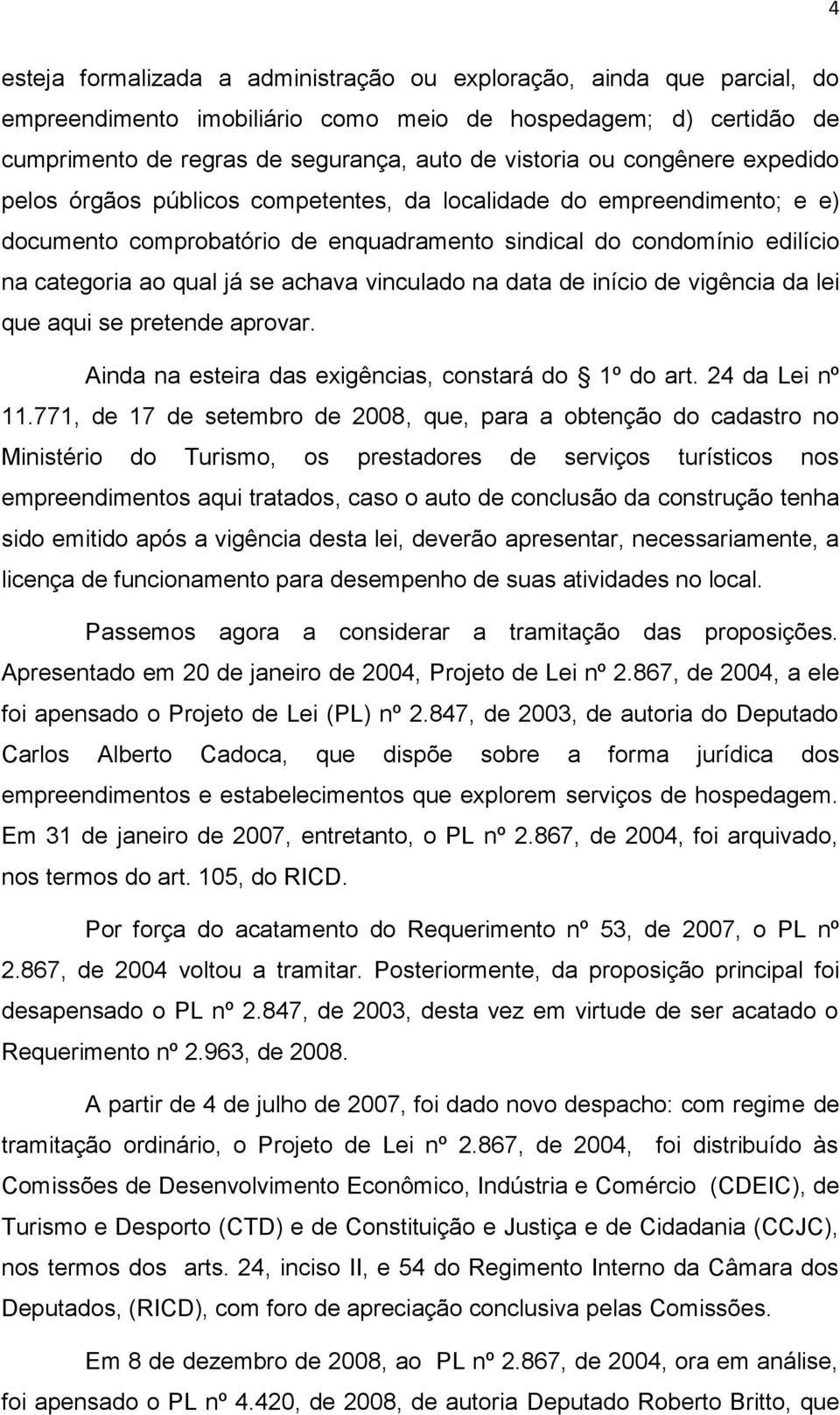 vinculado na data de início de vigência da lei que aqui se pretende aprovar. Ainda na esteira das exigências, constará do 1º do art. 24 da Lei nº 11.